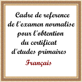 Cadre de reference de l'examen normalise pour l'obtention du certificat d'etudes primaires: Français 
